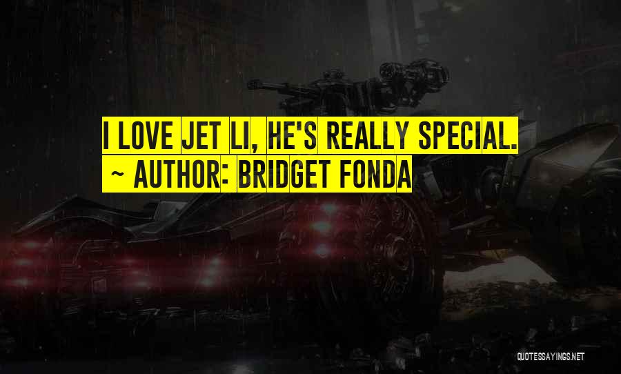 Bridget Fonda Quotes: I Love Jet Li, He's Really Special.