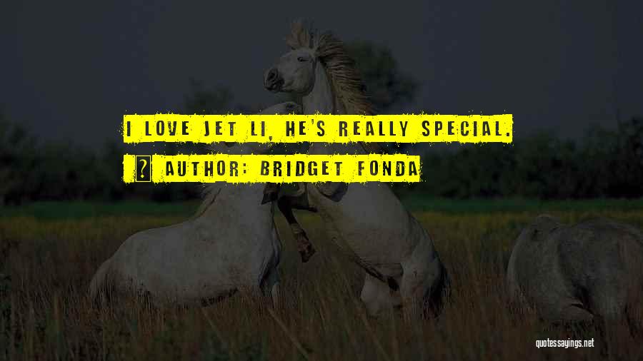 Bridget Fonda Quotes: I Love Jet Li, He's Really Special.