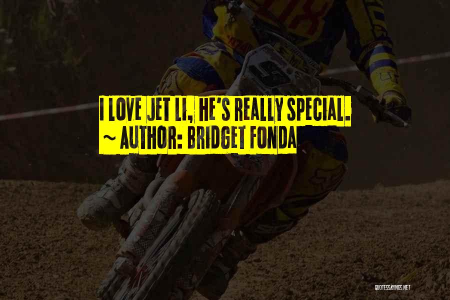 Bridget Fonda Quotes: I Love Jet Li, He's Really Special.