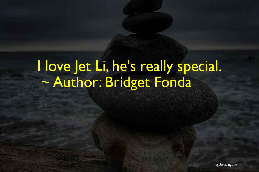 Bridget Fonda Quotes: I Love Jet Li, He's Really Special.