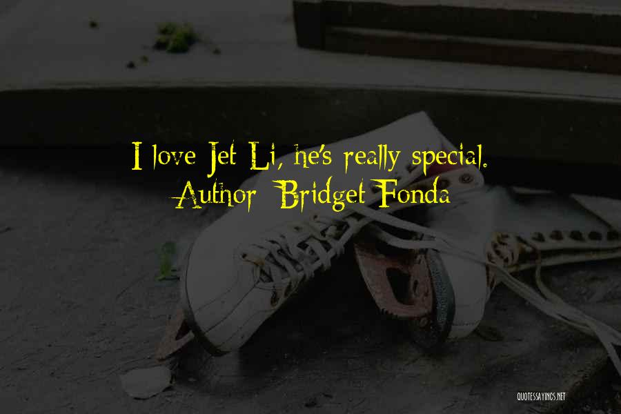 Bridget Fonda Quotes: I Love Jet Li, He's Really Special.