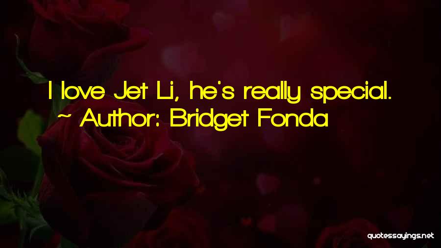 Bridget Fonda Quotes: I Love Jet Li, He's Really Special.