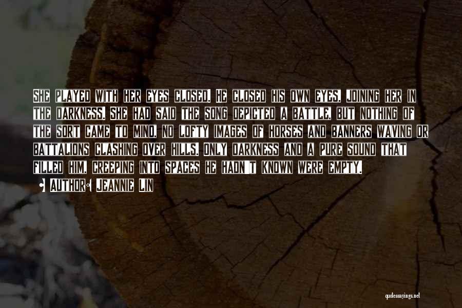 Jeannie Lin Quotes: She Played With Her Eyes Closed. He Closed His Own Eyes, Joining Her In The Darkness. She Had Said The