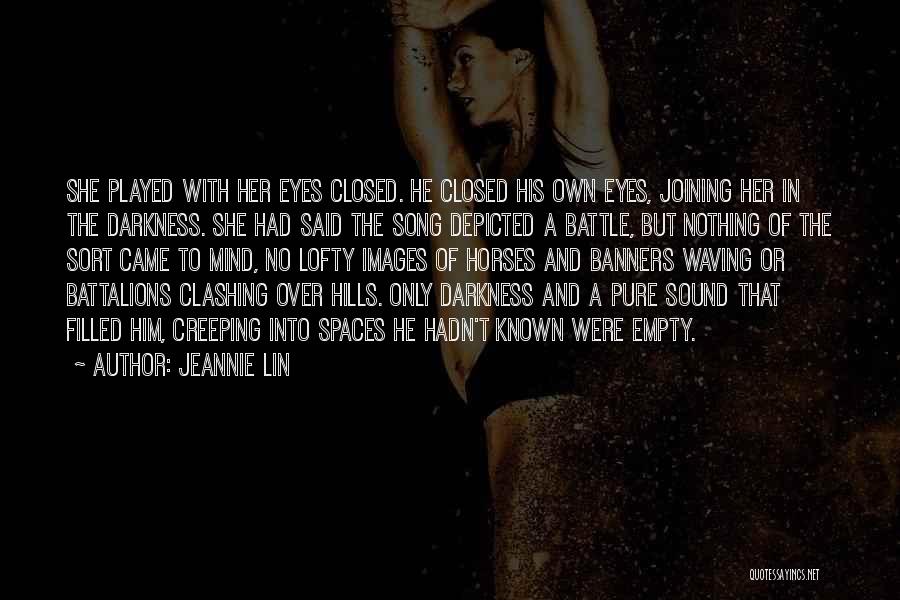 Jeannie Lin Quotes: She Played With Her Eyes Closed. He Closed His Own Eyes, Joining Her In The Darkness. She Had Said The