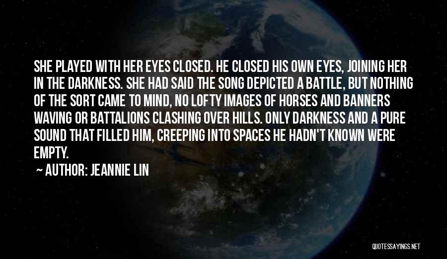 Jeannie Lin Quotes: She Played With Her Eyes Closed. He Closed His Own Eyes, Joining Her In The Darkness. She Had Said The