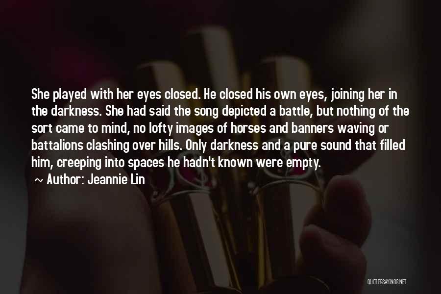 Jeannie Lin Quotes: She Played With Her Eyes Closed. He Closed His Own Eyes, Joining Her In The Darkness. She Had Said The