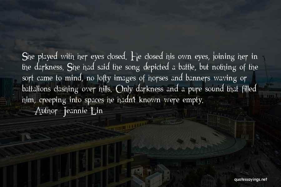 Jeannie Lin Quotes: She Played With Her Eyes Closed. He Closed His Own Eyes, Joining Her In The Darkness. She Had Said The