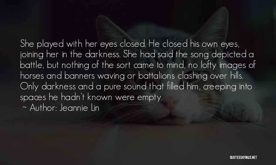 Jeannie Lin Quotes: She Played With Her Eyes Closed. He Closed His Own Eyes, Joining Her In The Darkness. She Had Said The