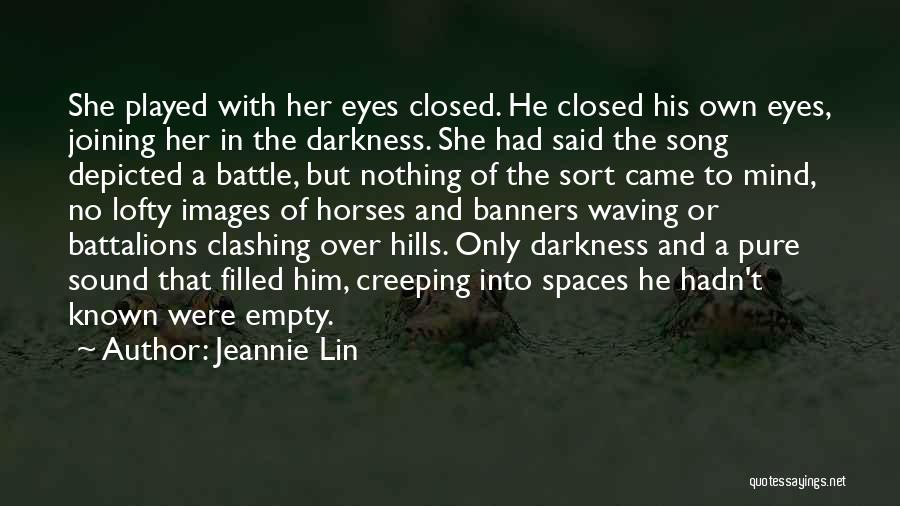 Jeannie Lin Quotes: She Played With Her Eyes Closed. He Closed His Own Eyes, Joining Her In The Darkness. She Had Said The
