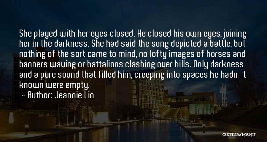 Jeannie Lin Quotes: She Played With Her Eyes Closed. He Closed His Own Eyes, Joining Her In The Darkness. She Had Said The