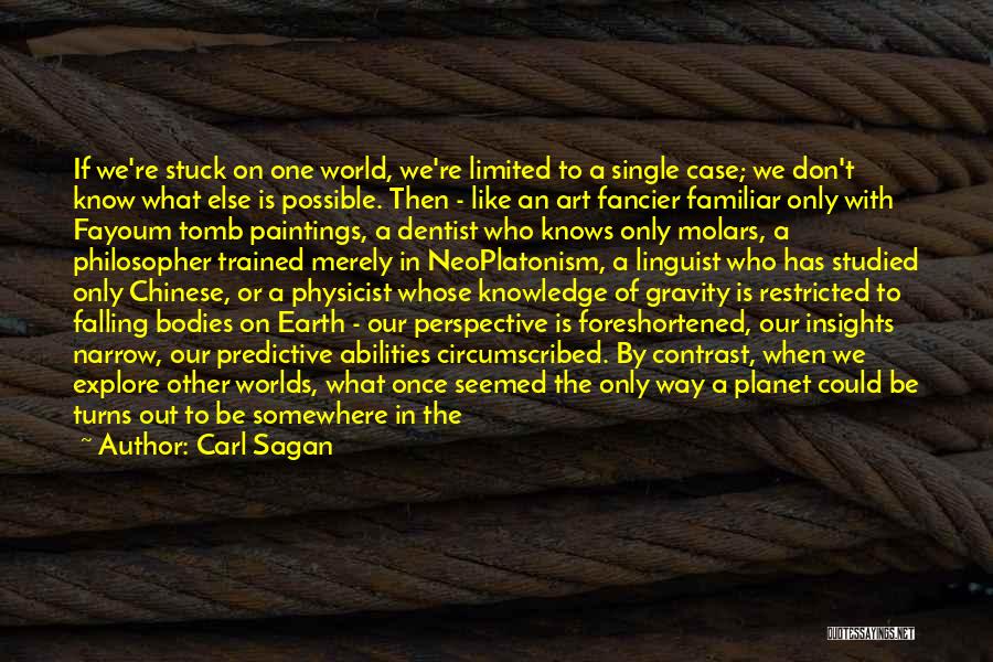 Carl Sagan Quotes: If We're Stuck On One World, We're Limited To A Single Case; We Don't Know What Else Is Possible. Then