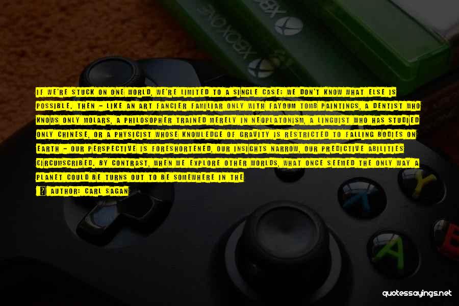 Carl Sagan Quotes: If We're Stuck On One World, We're Limited To A Single Case; We Don't Know What Else Is Possible. Then