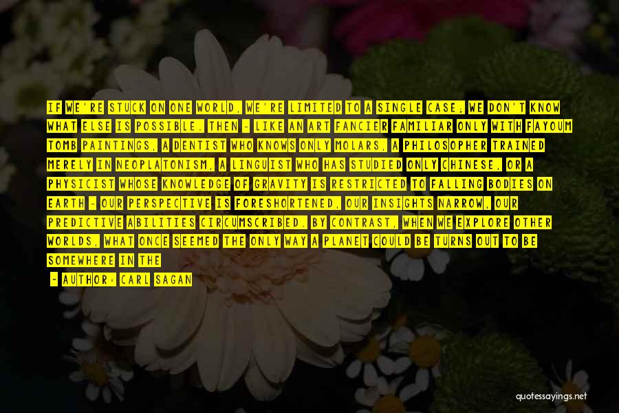 Carl Sagan Quotes: If We're Stuck On One World, We're Limited To A Single Case; We Don't Know What Else Is Possible. Then