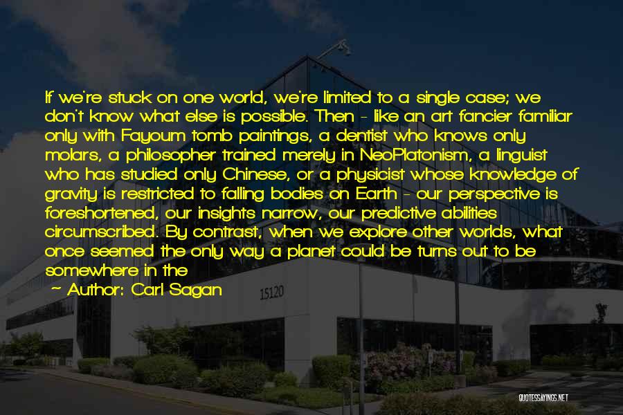 Carl Sagan Quotes: If We're Stuck On One World, We're Limited To A Single Case; We Don't Know What Else Is Possible. Then