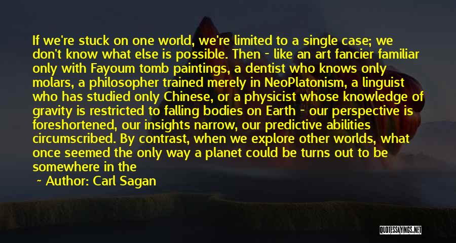 Carl Sagan Quotes: If We're Stuck On One World, We're Limited To A Single Case; We Don't Know What Else Is Possible. Then