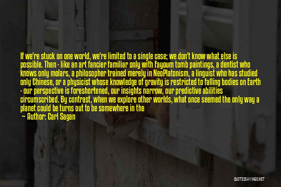 Carl Sagan Quotes: If We're Stuck On One World, We're Limited To A Single Case; We Don't Know What Else Is Possible. Then