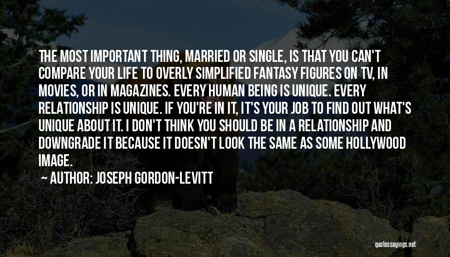 Joseph Gordon-Levitt Quotes: The Most Important Thing, Married Or Single, Is That You Can't Compare Your Life To Overly Simplified Fantasy Figures On