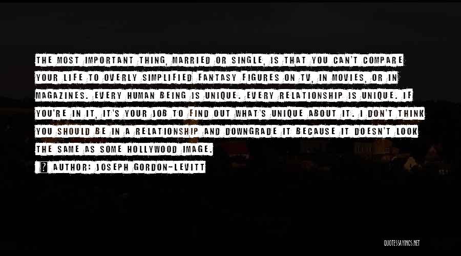 Joseph Gordon-Levitt Quotes: The Most Important Thing, Married Or Single, Is That You Can't Compare Your Life To Overly Simplified Fantasy Figures On