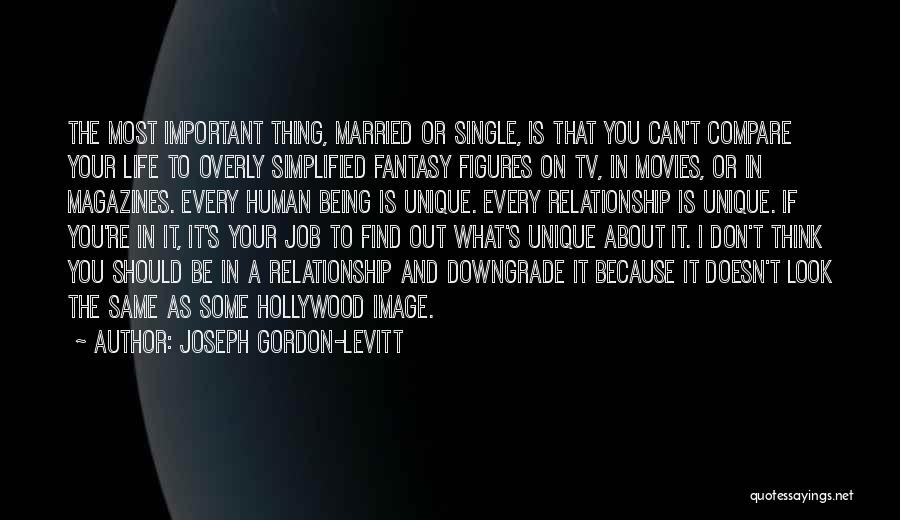 Joseph Gordon-Levitt Quotes: The Most Important Thing, Married Or Single, Is That You Can't Compare Your Life To Overly Simplified Fantasy Figures On