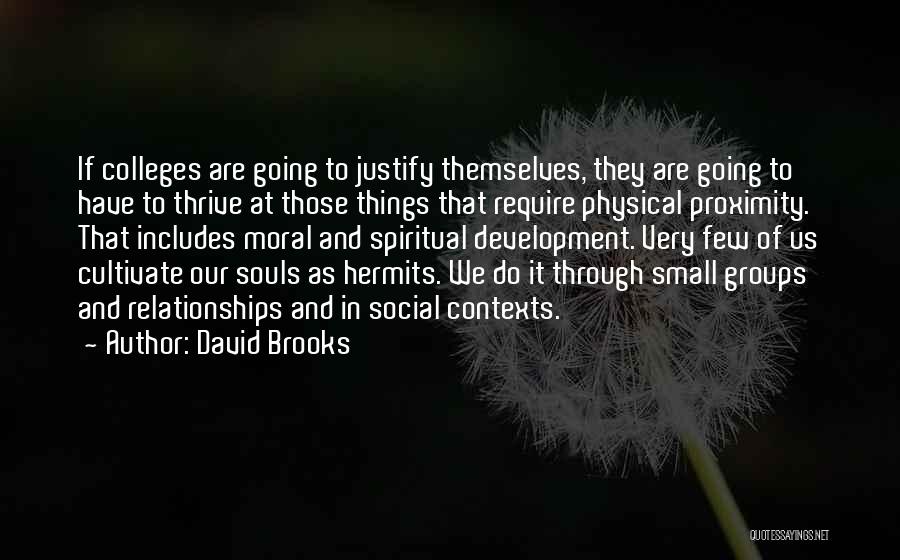 David Brooks Quotes: If Colleges Are Going To Justify Themselves, They Are Going To Have To Thrive At Those Things That Require Physical