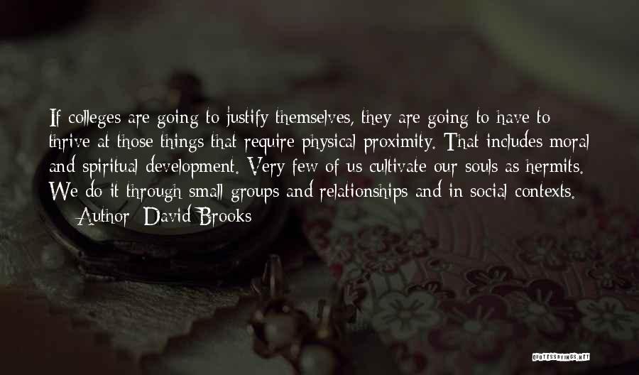 David Brooks Quotes: If Colleges Are Going To Justify Themselves, They Are Going To Have To Thrive At Those Things That Require Physical