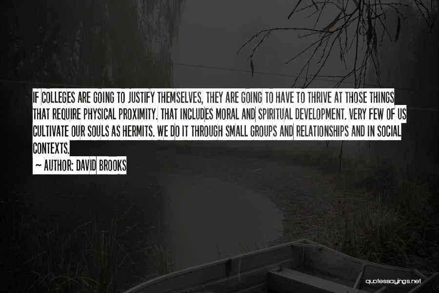 David Brooks Quotes: If Colleges Are Going To Justify Themselves, They Are Going To Have To Thrive At Those Things That Require Physical