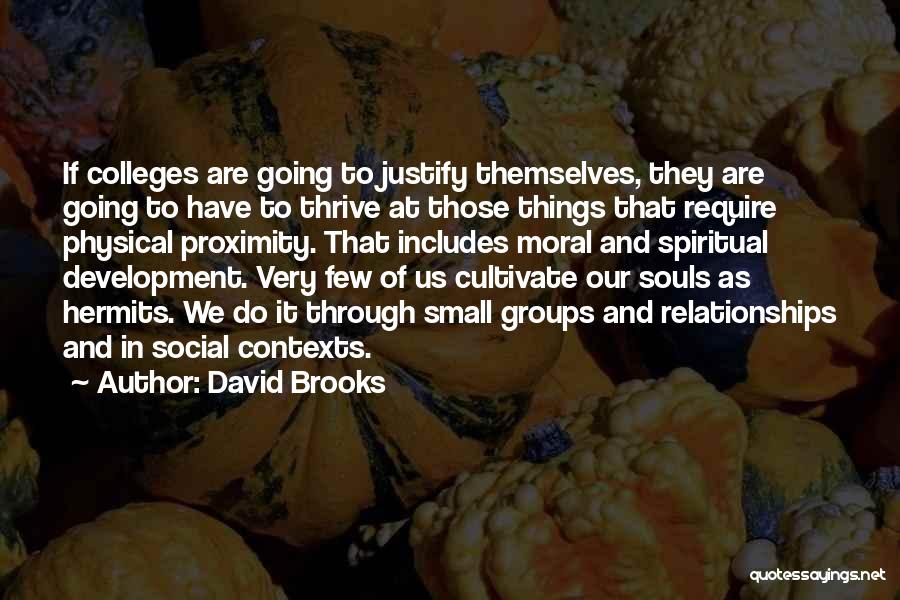 David Brooks Quotes: If Colleges Are Going To Justify Themselves, They Are Going To Have To Thrive At Those Things That Require Physical