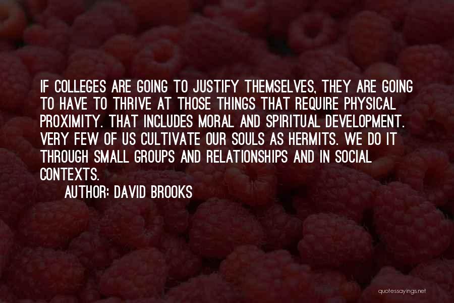 David Brooks Quotes: If Colleges Are Going To Justify Themselves, They Are Going To Have To Thrive At Those Things That Require Physical