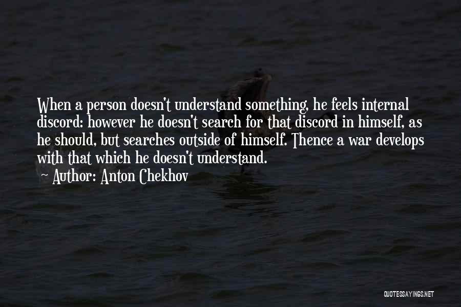 Anton Chekhov Quotes: When A Person Doesn't Understand Something, He Feels Internal Discord: However He Doesn't Search For That Discord In Himself, As