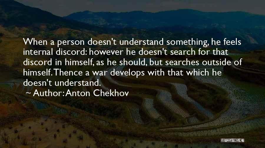 Anton Chekhov Quotes: When A Person Doesn't Understand Something, He Feels Internal Discord: However He Doesn't Search For That Discord In Himself, As