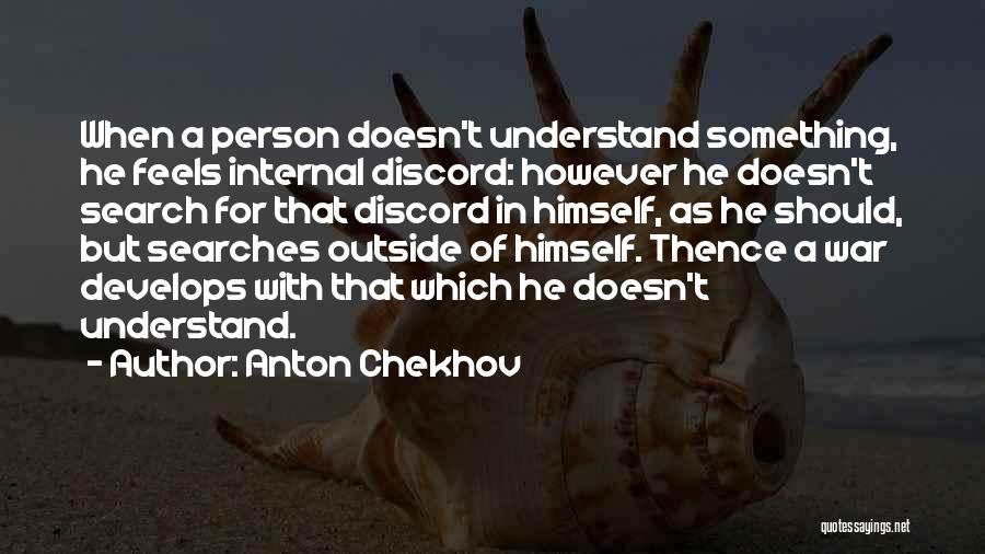 Anton Chekhov Quotes: When A Person Doesn't Understand Something, He Feels Internal Discord: However He Doesn't Search For That Discord In Himself, As