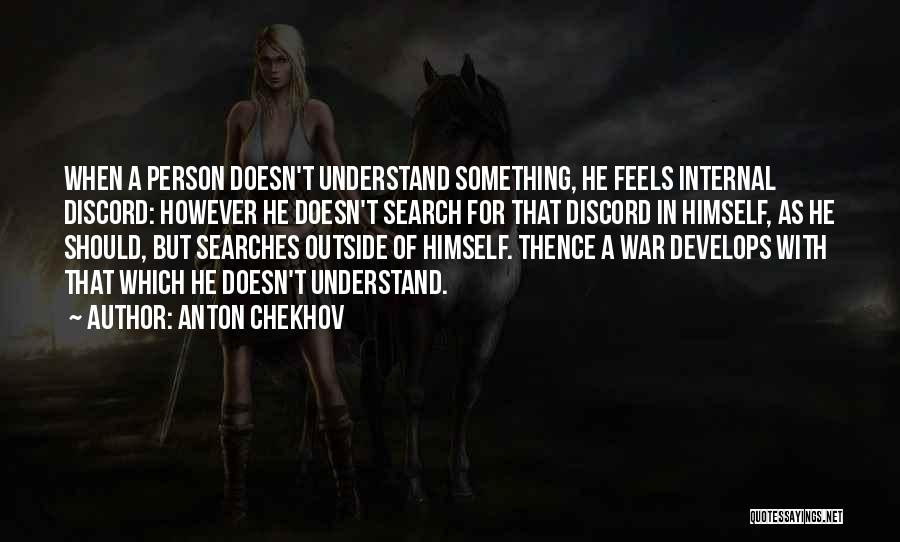 Anton Chekhov Quotes: When A Person Doesn't Understand Something, He Feels Internal Discord: However He Doesn't Search For That Discord In Himself, As