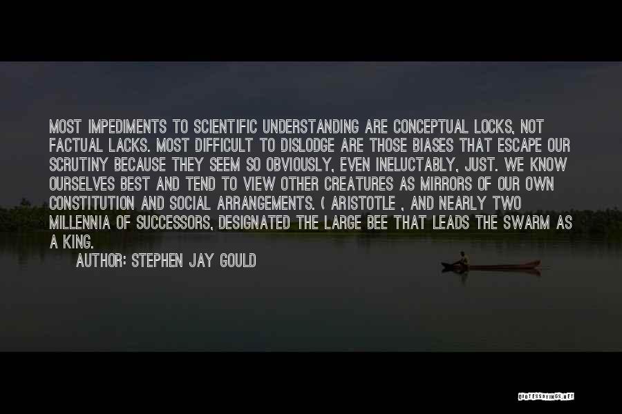 Stephen Jay Gould Quotes: Most Impediments To Scientific Understanding Are Conceptual Locks, Not Factual Lacks. Most Difficult To Dislodge Are Those Biases That Escape