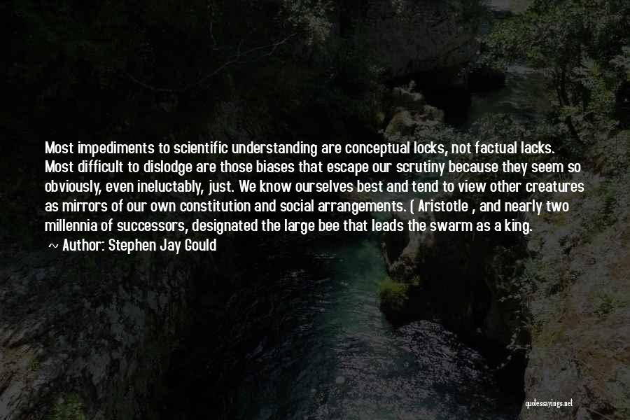 Stephen Jay Gould Quotes: Most Impediments To Scientific Understanding Are Conceptual Locks, Not Factual Lacks. Most Difficult To Dislodge Are Those Biases That Escape