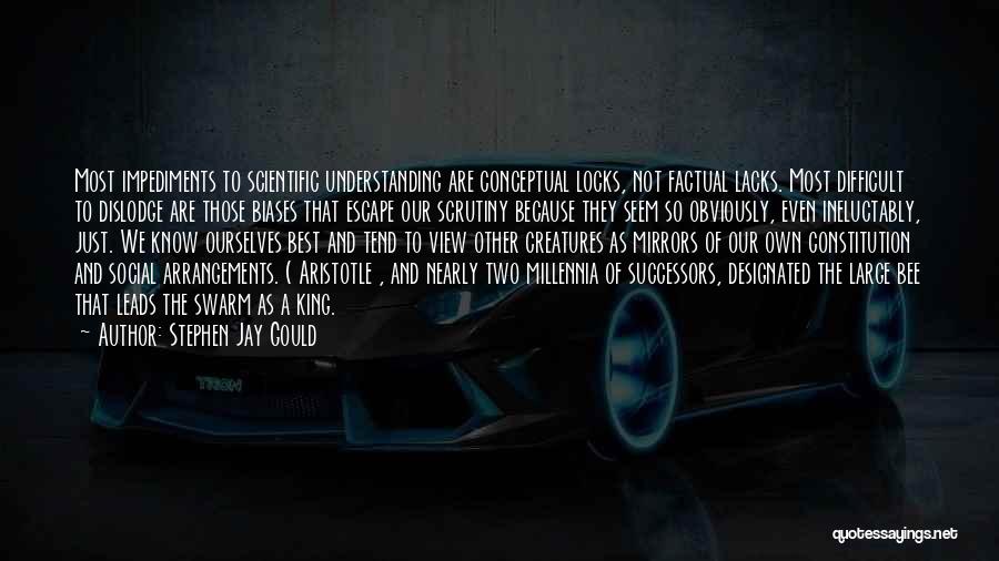 Stephen Jay Gould Quotes: Most Impediments To Scientific Understanding Are Conceptual Locks, Not Factual Lacks. Most Difficult To Dislodge Are Those Biases That Escape