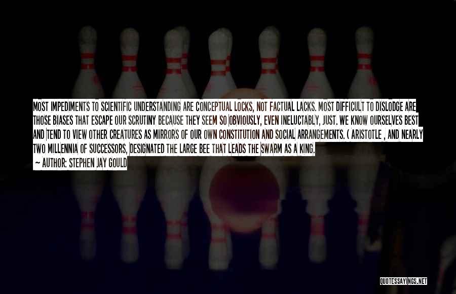 Stephen Jay Gould Quotes: Most Impediments To Scientific Understanding Are Conceptual Locks, Not Factual Lacks. Most Difficult To Dislodge Are Those Biases That Escape