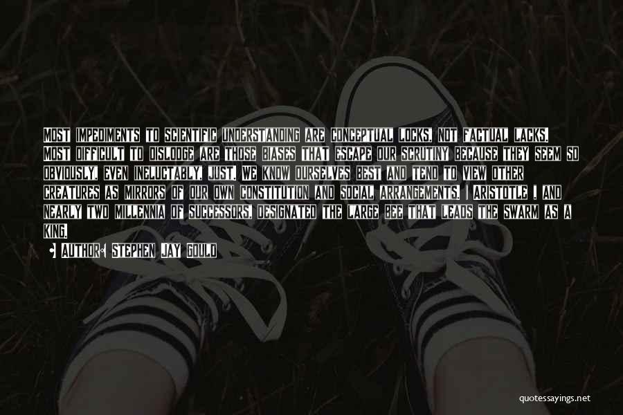 Stephen Jay Gould Quotes: Most Impediments To Scientific Understanding Are Conceptual Locks, Not Factual Lacks. Most Difficult To Dislodge Are Those Biases That Escape