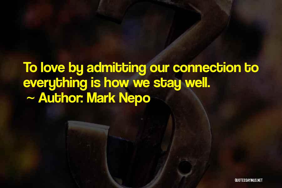 Mark Nepo Quotes: To Love By Admitting Our Connection To Everything Is How We Stay Well.