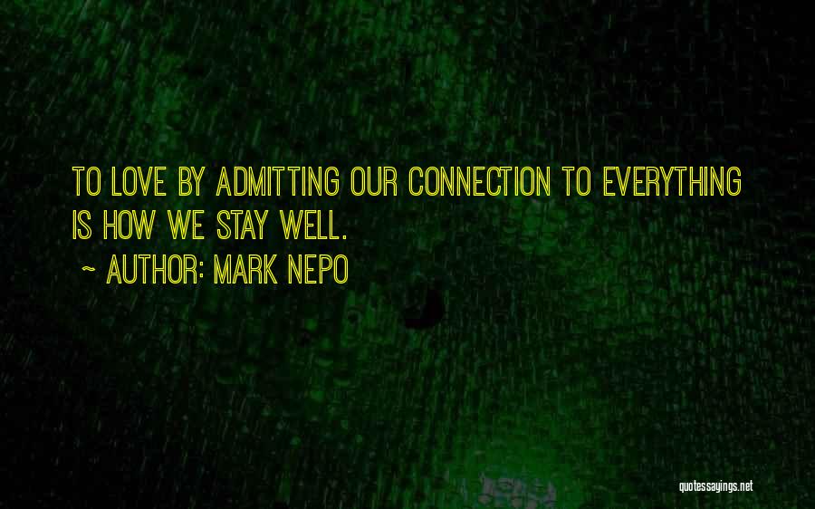 Mark Nepo Quotes: To Love By Admitting Our Connection To Everything Is How We Stay Well.