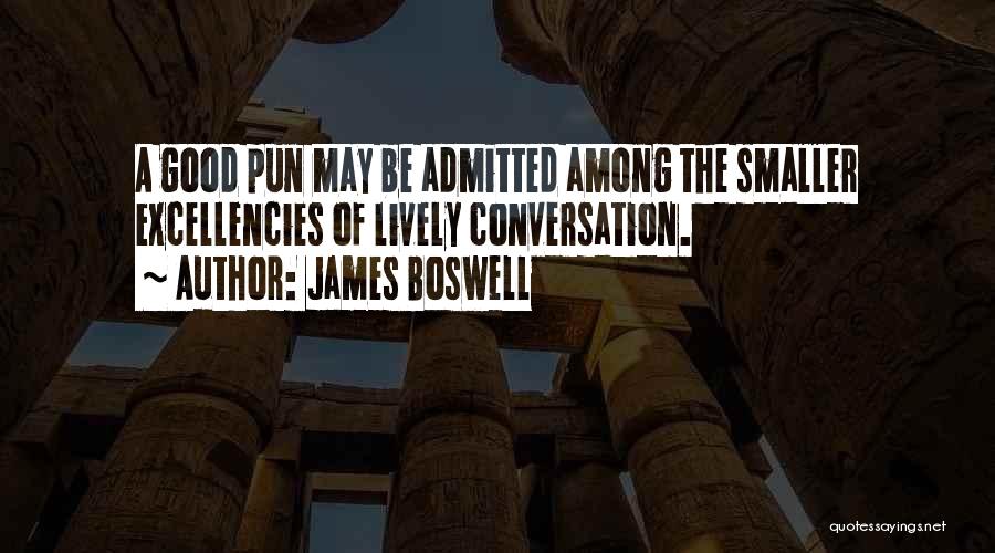 James Boswell Quotes: A Good Pun May Be Admitted Among The Smaller Excellencies Of Lively Conversation.