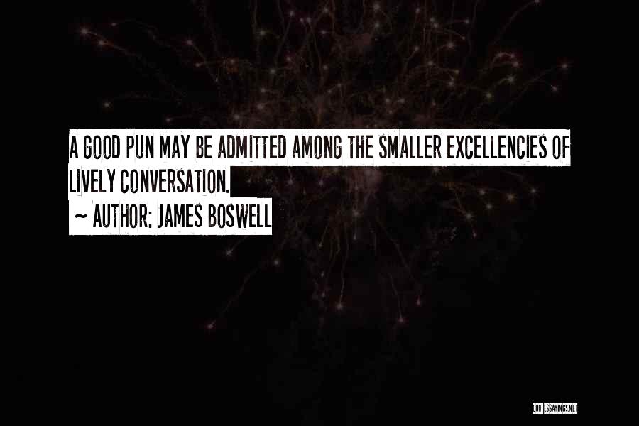 James Boswell Quotes: A Good Pun May Be Admitted Among The Smaller Excellencies Of Lively Conversation.