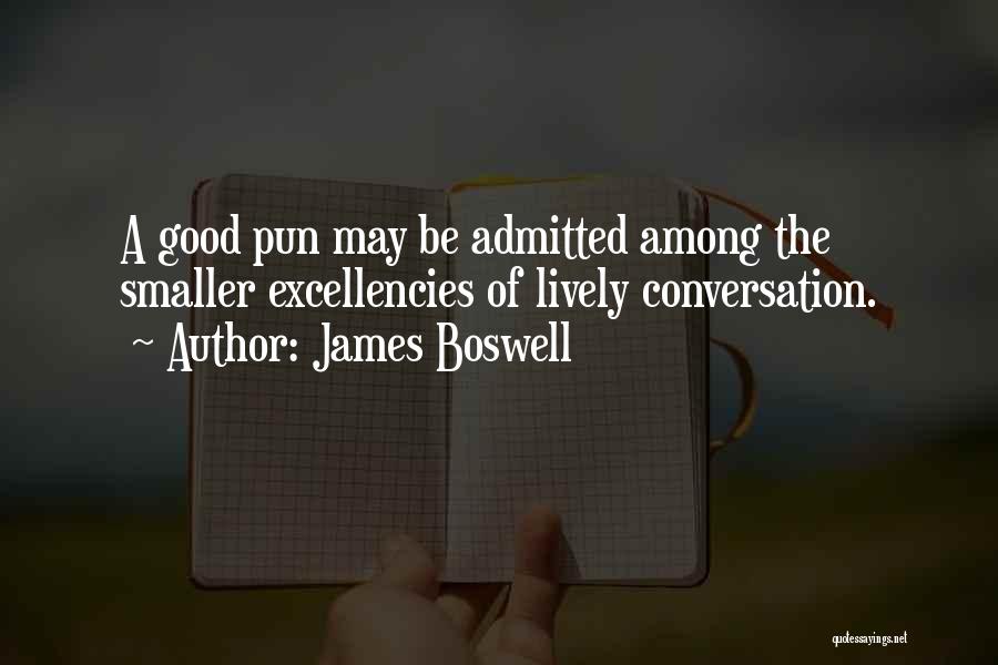 James Boswell Quotes: A Good Pun May Be Admitted Among The Smaller Excellencies Of Lively Conversation.