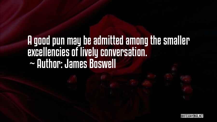 James Boswell Quotes: A Good Pun May Be Admitted Among The Smaller Excellencies Of Lively Conversation.