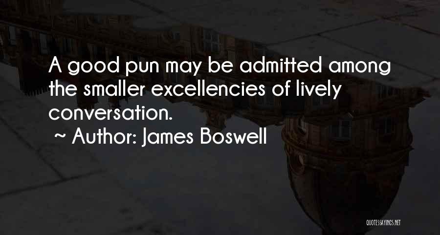 James Boswell Quotes: A Good Pun May Be Admitted Among The Smaller Excellencies Of Lively Conversation.