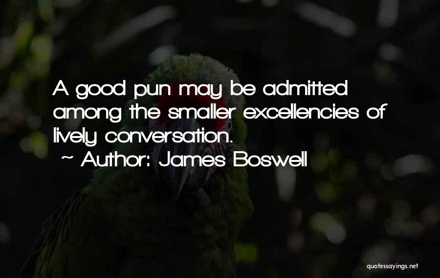 James Boswell Quotes: A Good Pun May Be Admitted Among The Smaller Excellencies Of Lively Conversation.