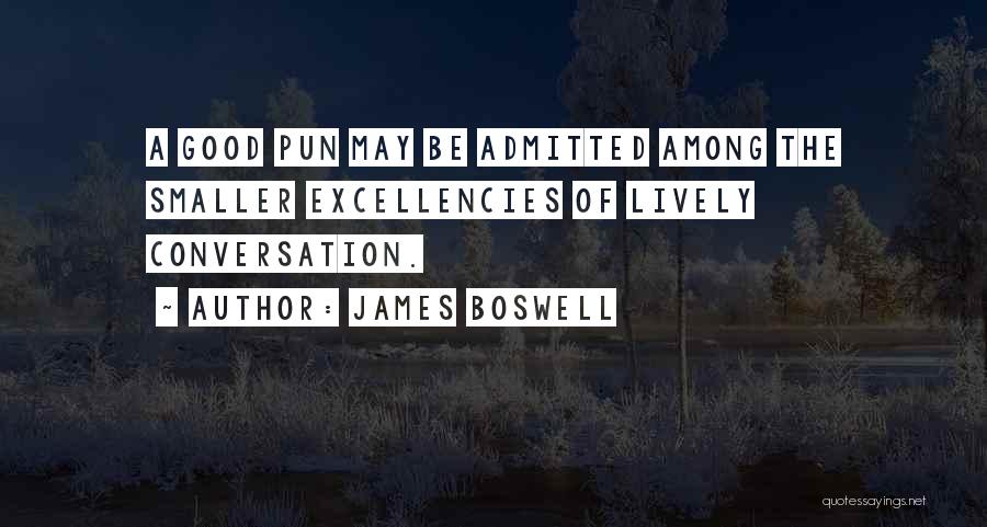 James Boswell Quotes: A Good Pun May Be Admitted Among The Smaller Excellencies Of Lively Conversation.