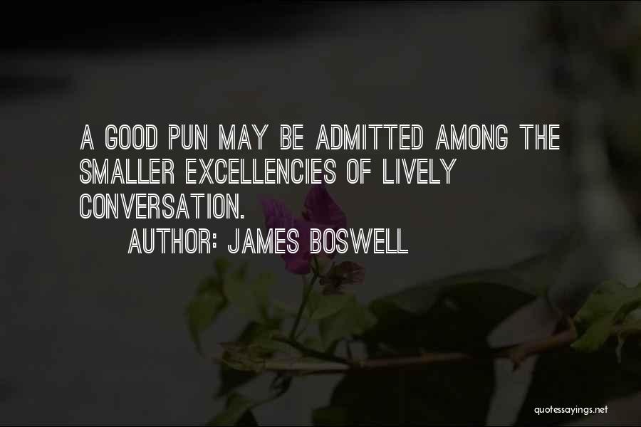 James Boswell Quotes: A Good Pun May Be Admitted Among The Smaller Excellencies Of Lively Conversation.