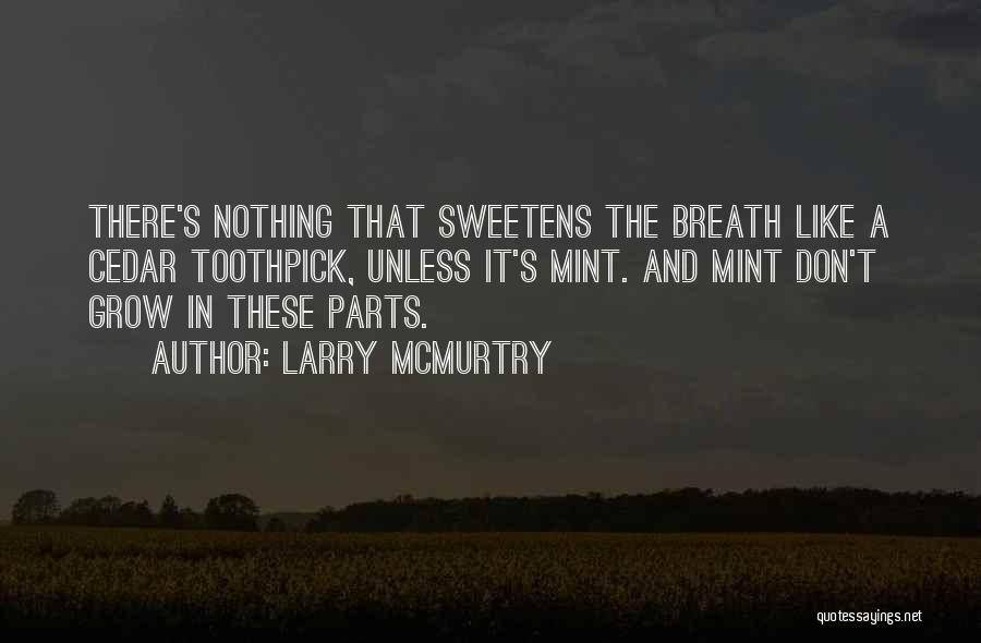 Larry McMurtry Quotes: There's Nothing That Sweetens The Breath Like A Cedar Toothpick, Unless It's Mint. And Mint Don't Grow In These Parts.