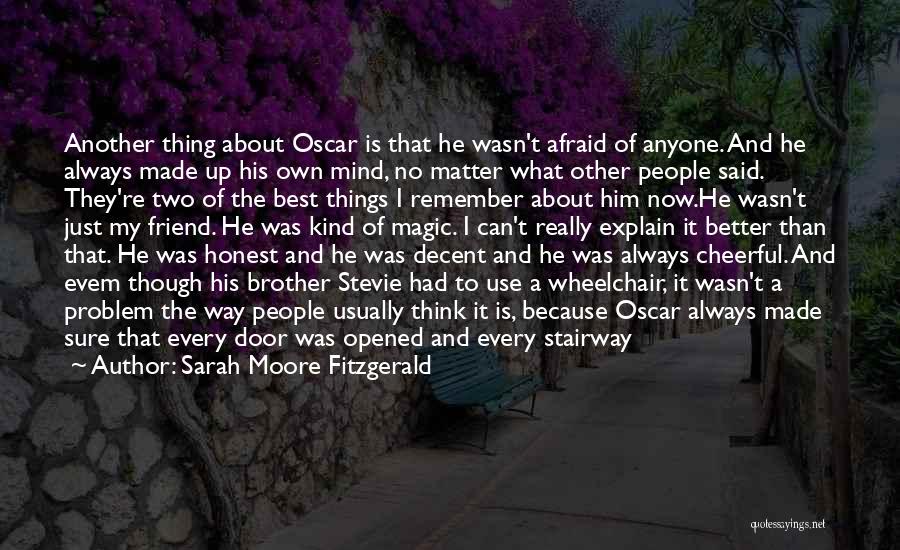 Sarah Moore Fitzgerald Quotes: Another Thing About Oscar Is That He Wasn't Afraid Of Anyone. And He Always Made Up His Own Mind, No