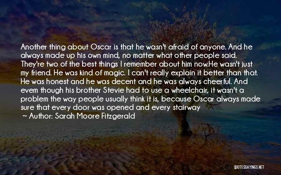 Sarah Moore Fitzgerald Quotes: Another Thing About Oscar Is That He Wasn't Afraid Of Anyone. And He Always Made Up His Own Mind, No